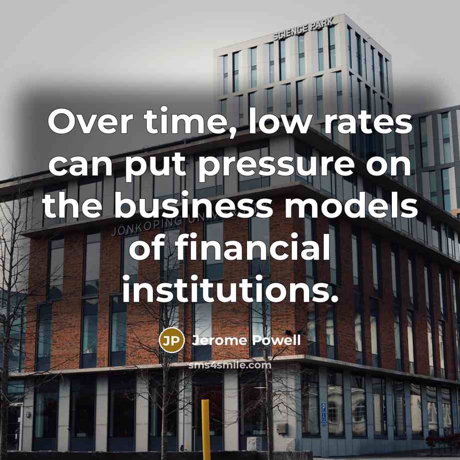 “Over time, low rates can put pressure on the business…” quote by Jerome Powell