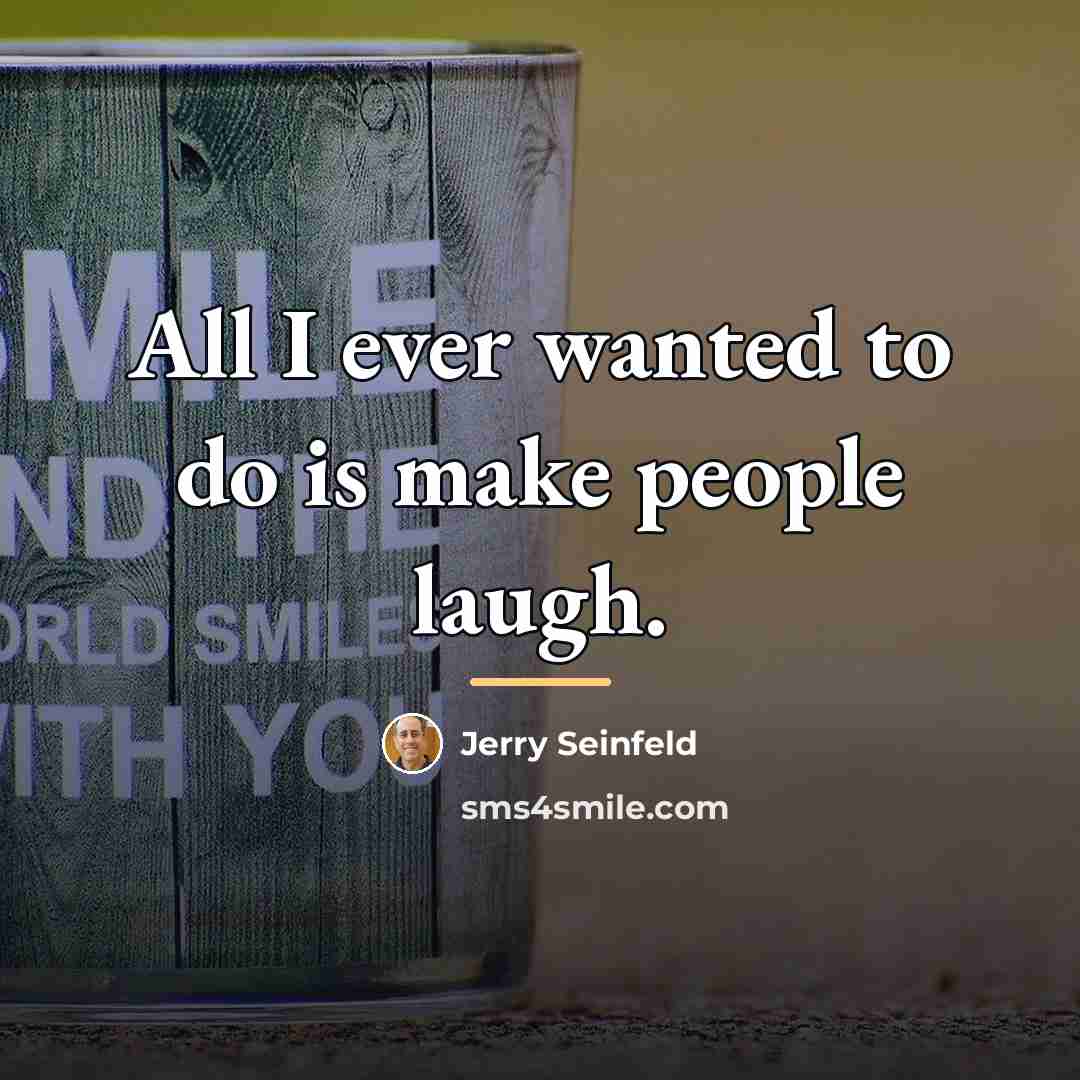 “All I ever wanted to do is make people laugh.…” quote by Jerry Seinfeld