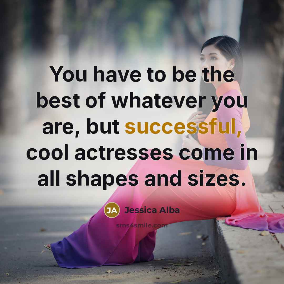 “You have to be the best of whatever you are,…” quote by Jessica Alba