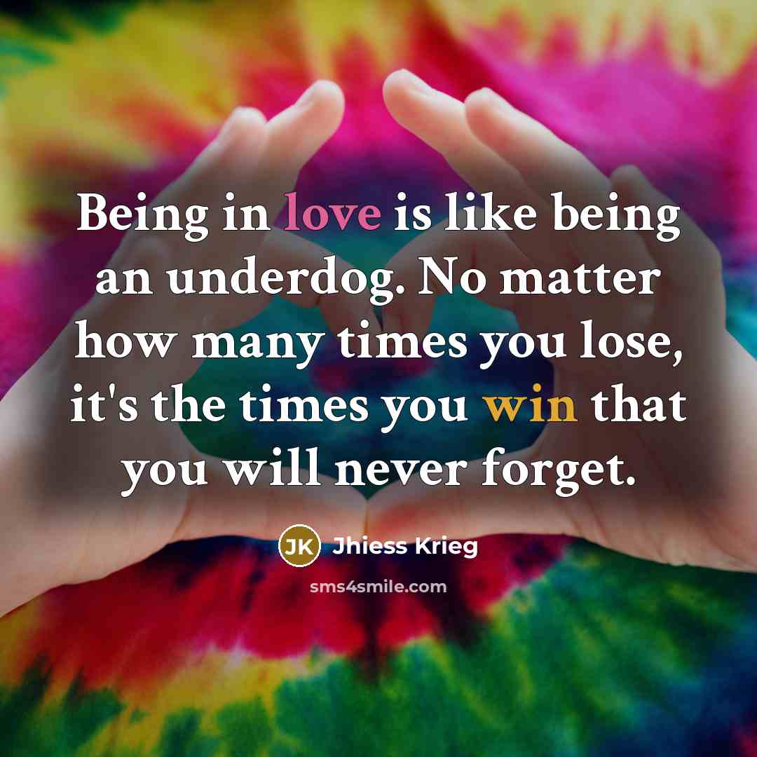 “Being in love is like being an underdog. No matter…” quote by Jhiess Krieg