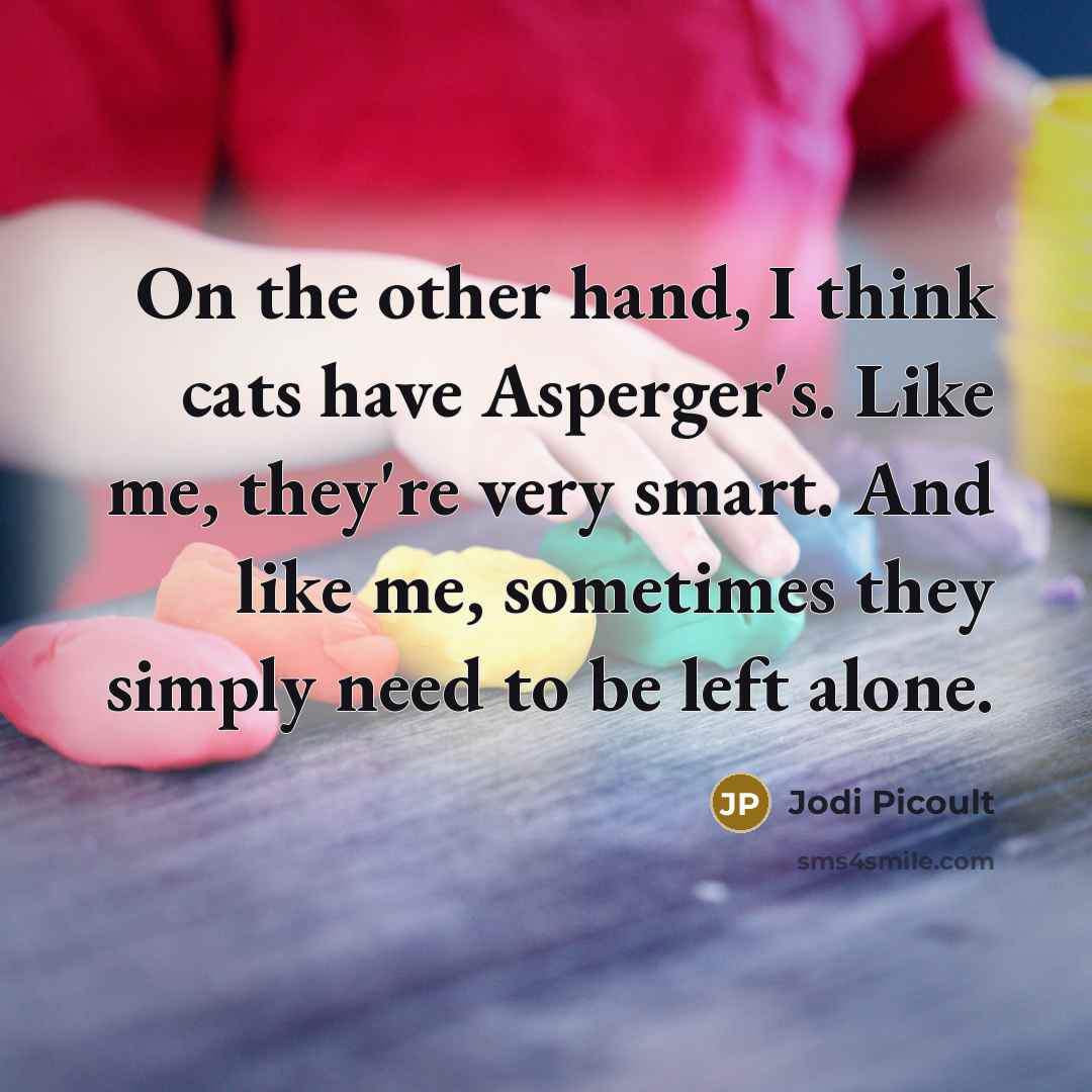“On the other hand, I think cats have Asperger's. Like…” quote by Jodi Picoult
