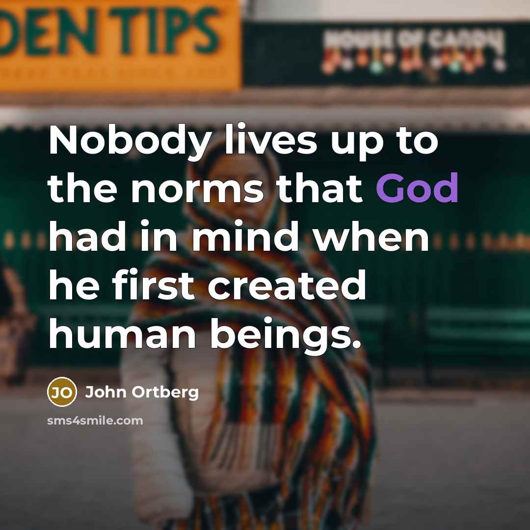 “Nobody lives up to the norms that God had in…” quote by John Ortberg