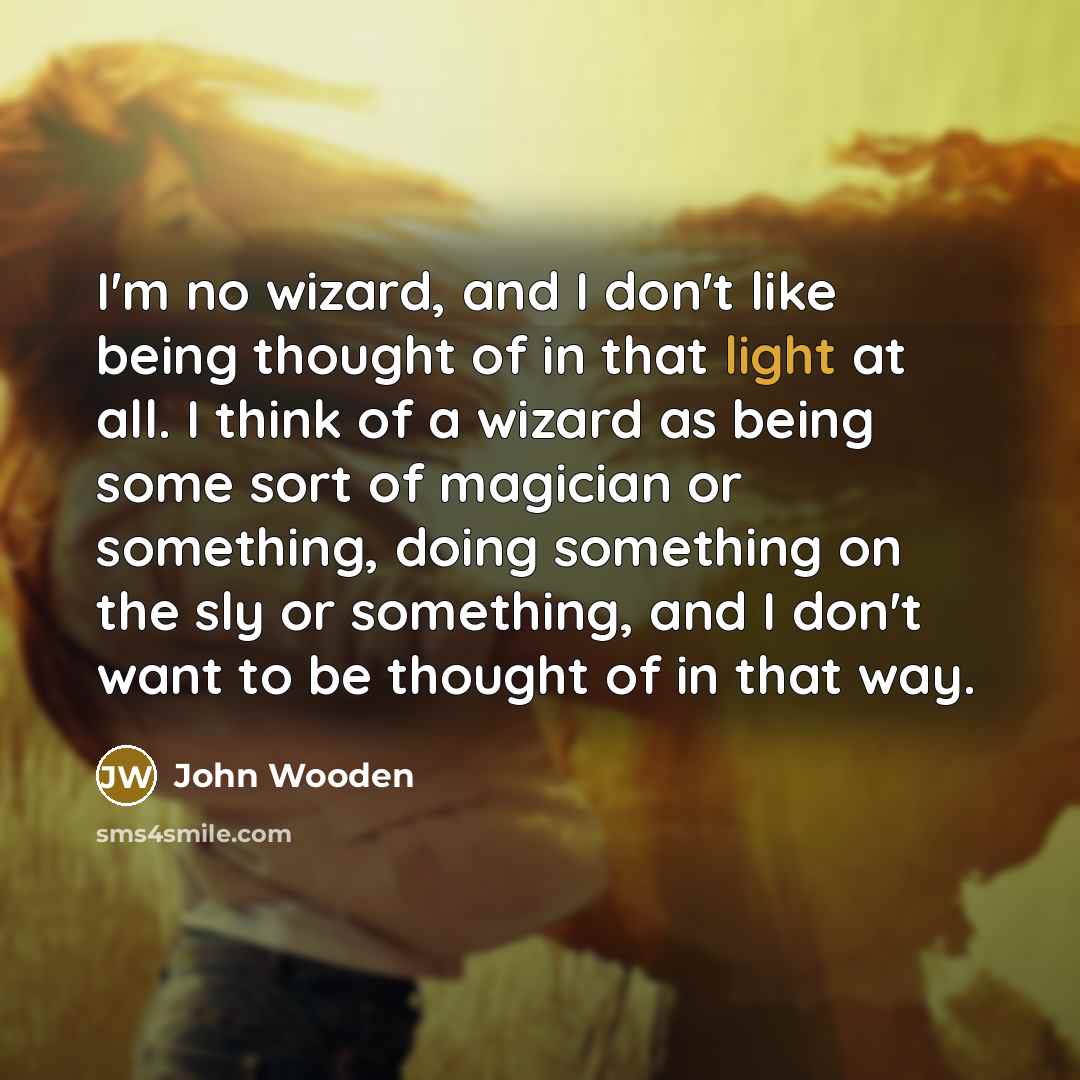 “I'm no wizard, and I don't like being thought of…” quote by John Wooden