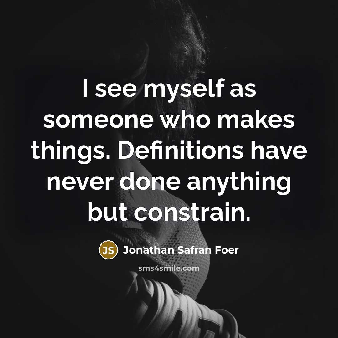“I see myself as someone who makes things. Definitions have…” quote by Jonathan Safran Foer