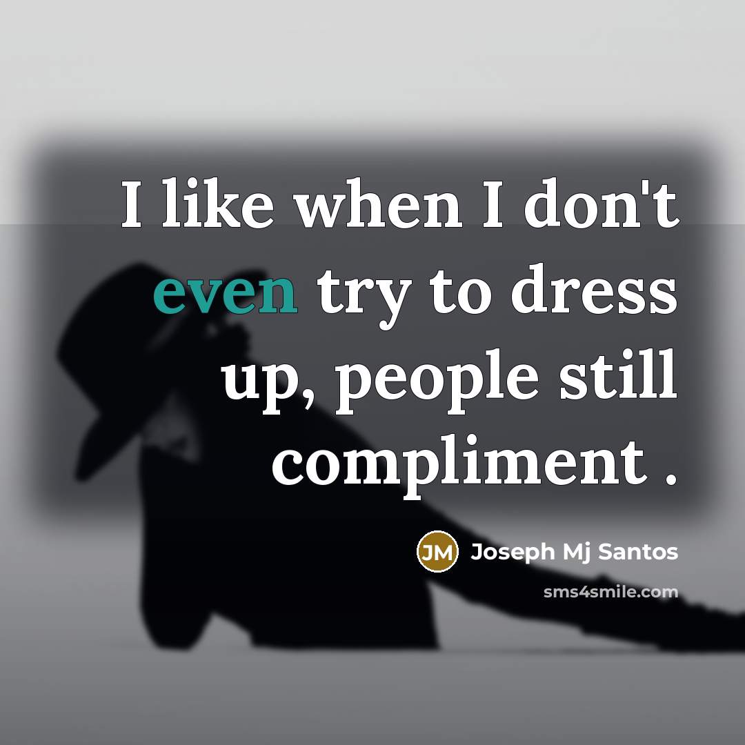 “I like when I don't even try to dress up, people still compliment .” quote by Joseph Mj Santos