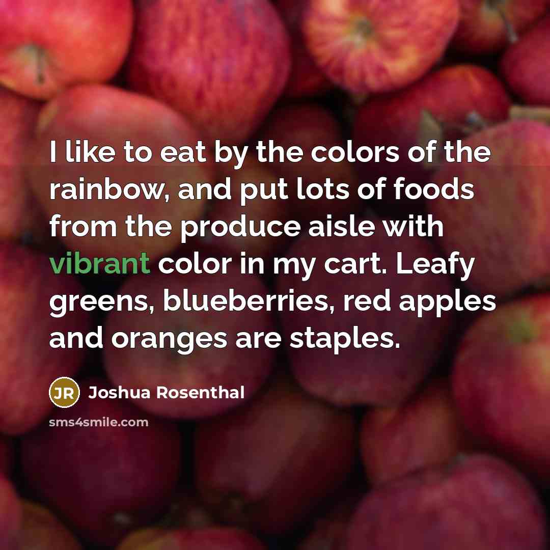 “I like to eat by the colors of the rainbow,…” quote by Joshua Rosenthal