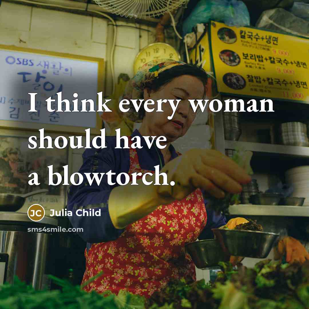 “I think every woman should have a blowtorch.…” quote by Julia Child