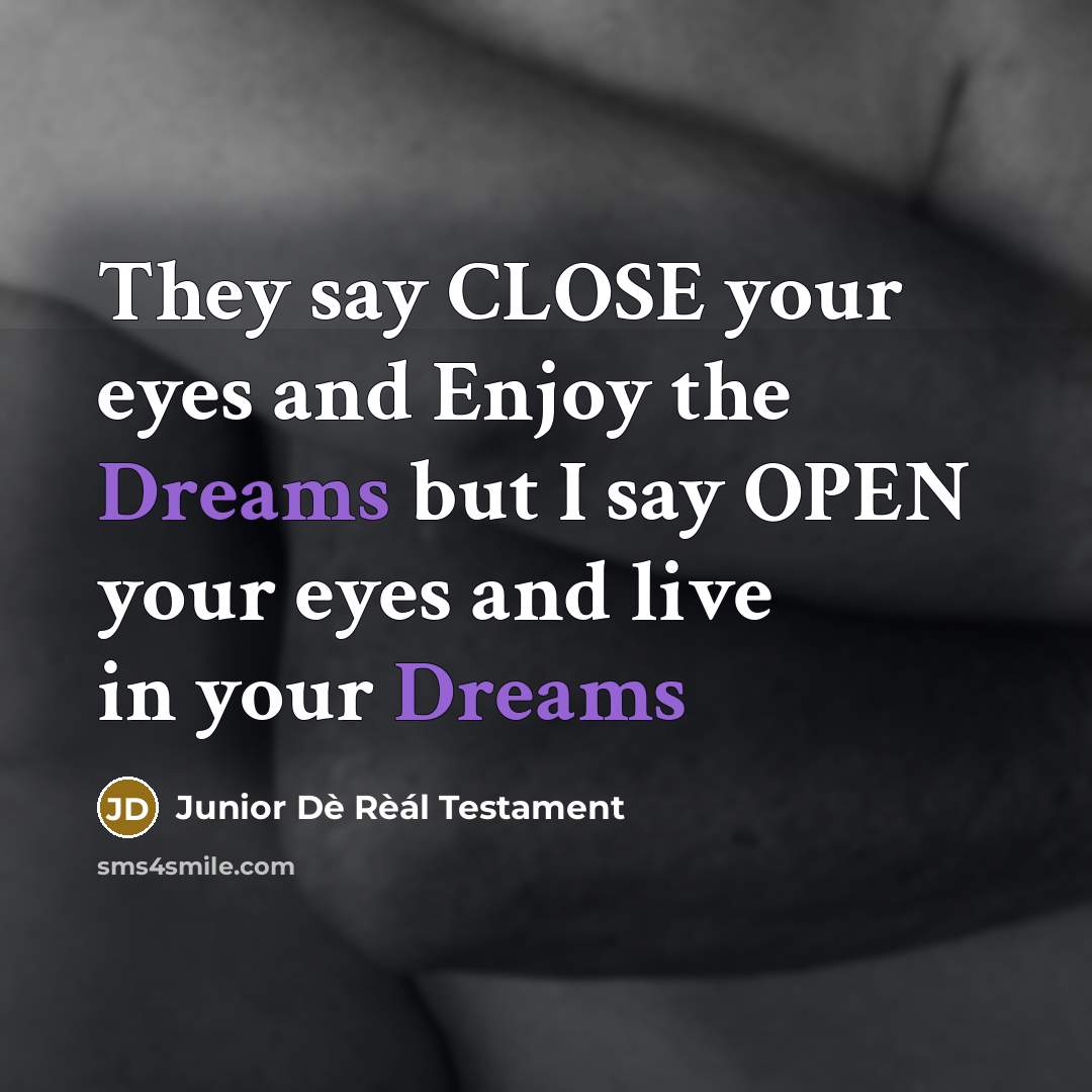 “They say CLOSE your eyes and Enjoy the Dreams but…” quote by Junior Dè Rèál Testament