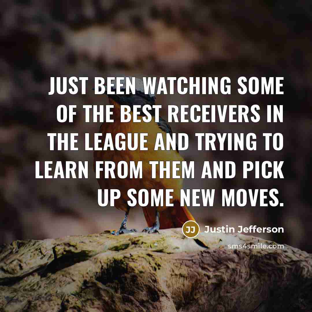 “Just been watching some of the best receivers in the…” quote by Justin Jefferson