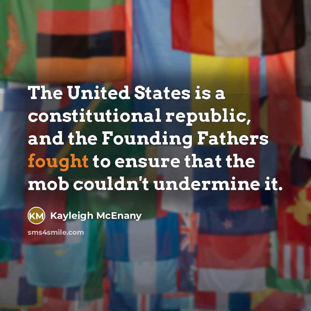 “The United States is a constitutional republic, and the Founding Fathers fought to ensure that the mob couldn't undermine it.” quote by Kayleigh McEnany
