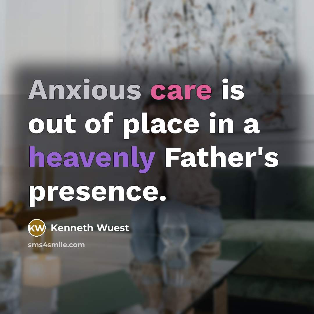 “Anxious care is out of place in a heavenly Father's…” quote by Kenneth Wuest