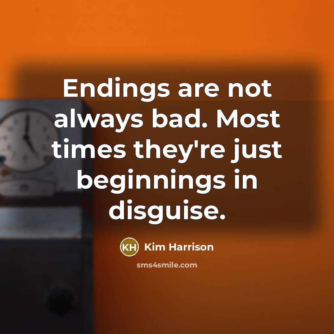 “Endings are not always bad. Most times they're just beginnings…” quote by Kim Harrison