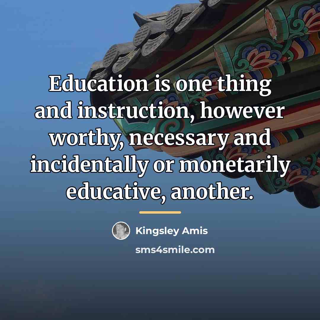 “Education is one thing and instruction, however worthy, necessary and…” quote by Kingsley Amis