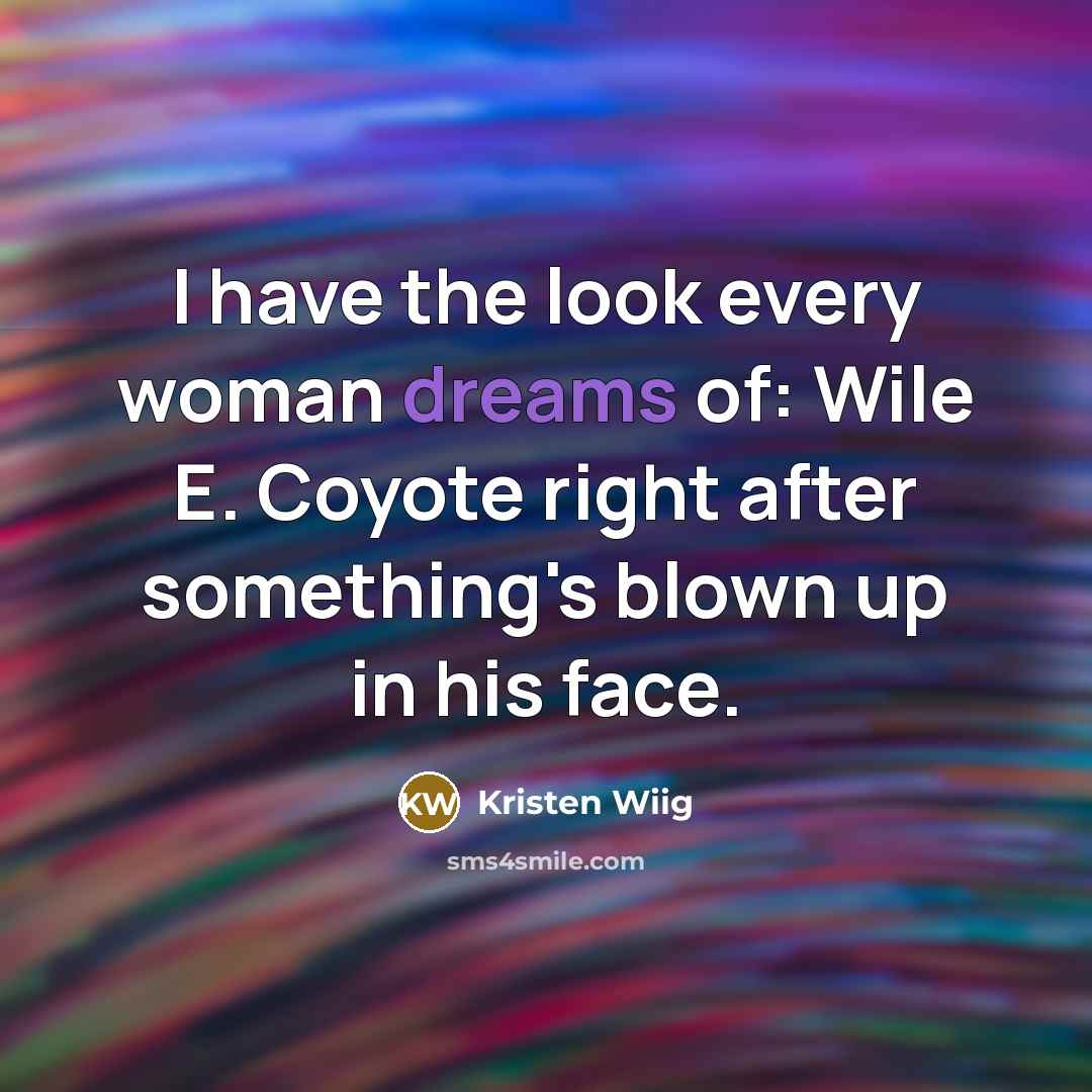 “I have the look every woman dreams of: Wile E.…” quote by Kristen Wiig