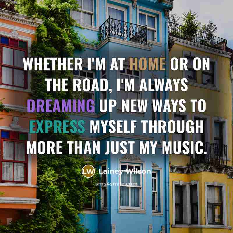 “Whether I'm at home or on the road, I'm always…” quote by Lainey Wilson
