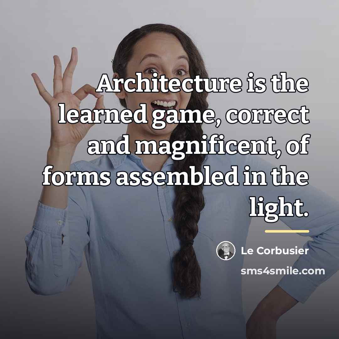 “Architecture is the learned game, correct and magnificent, of forms…” quote by Le Corbusier