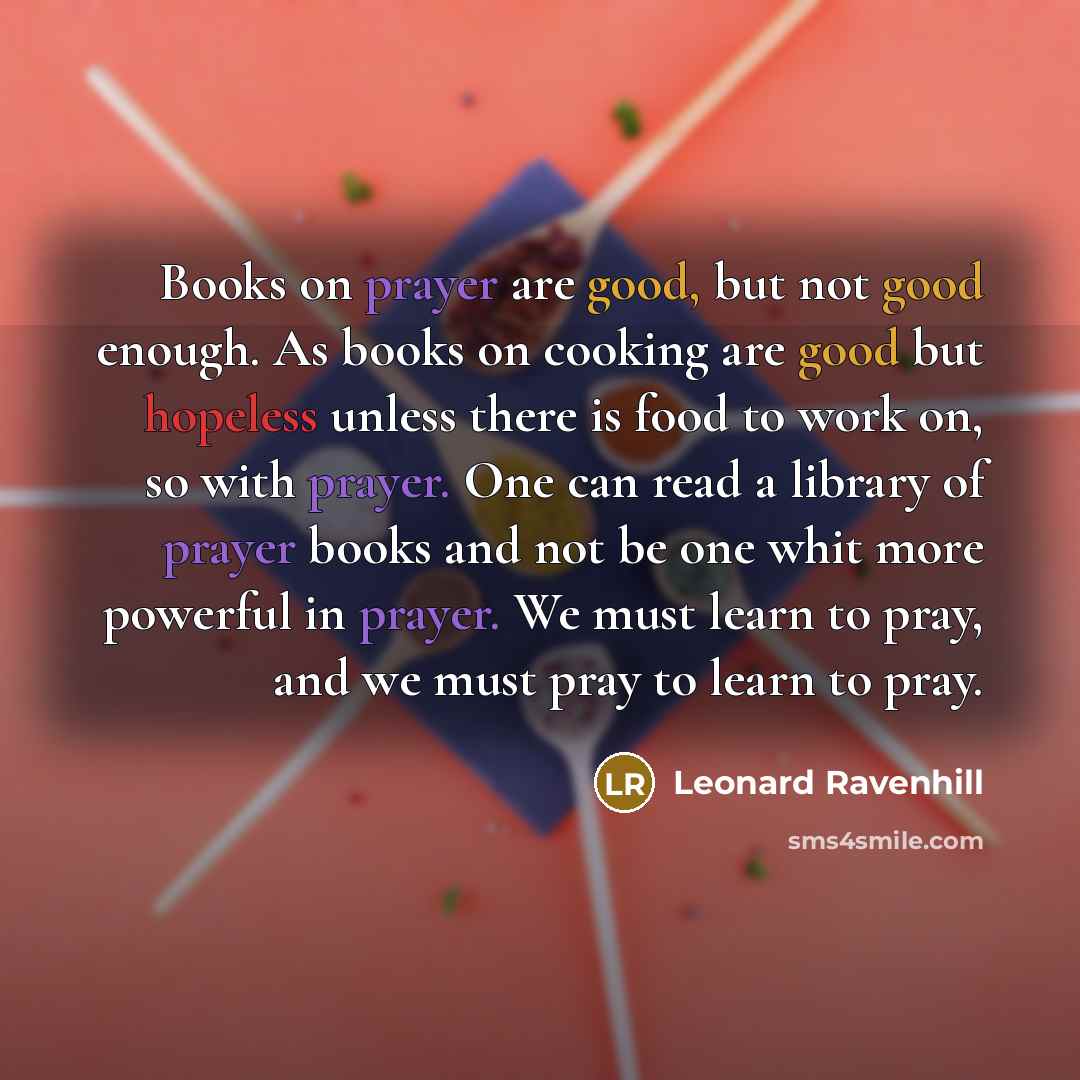 “Books on prayer are good, but not good enough. As…” quote by Leonard Ravenhill