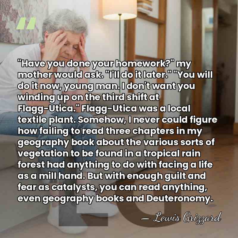 "Have you done your homework?" my mother would ask. "I'll do it&hellip; - Lewis Grizzard