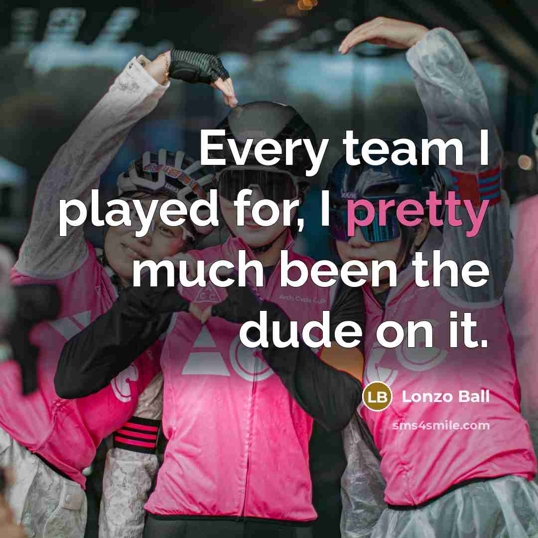 “Every team I played for, I pretty much been the…” quote by Lonzo Ball
