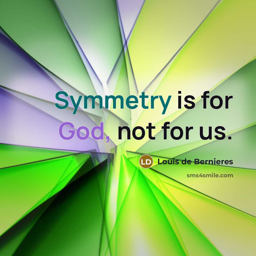 “Symmetry is for God, not for us.…” quote by Louis de Bernieres