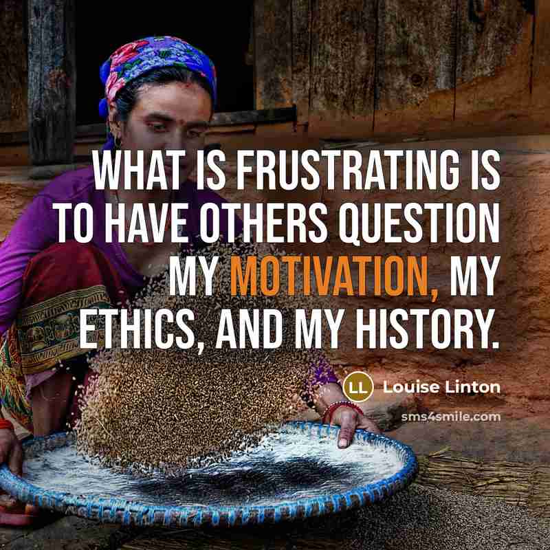 “What is frustrating is to have others question my motivation,…” quote by Louise Linton