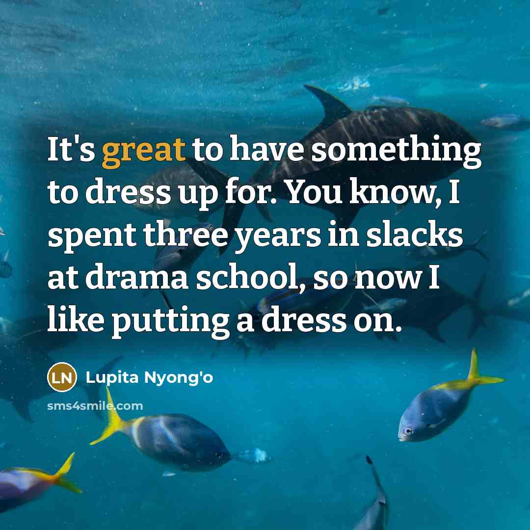 “It's great to have something to dress up for. You…” quote by Lupita Nyong'o