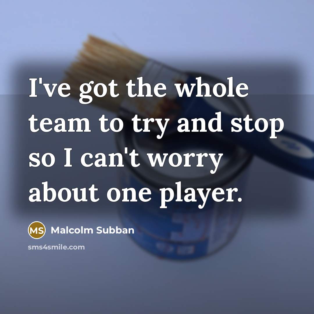 “I've got the whole team to try and stop so I can't worry about one player.” quote by Malcolm Subban