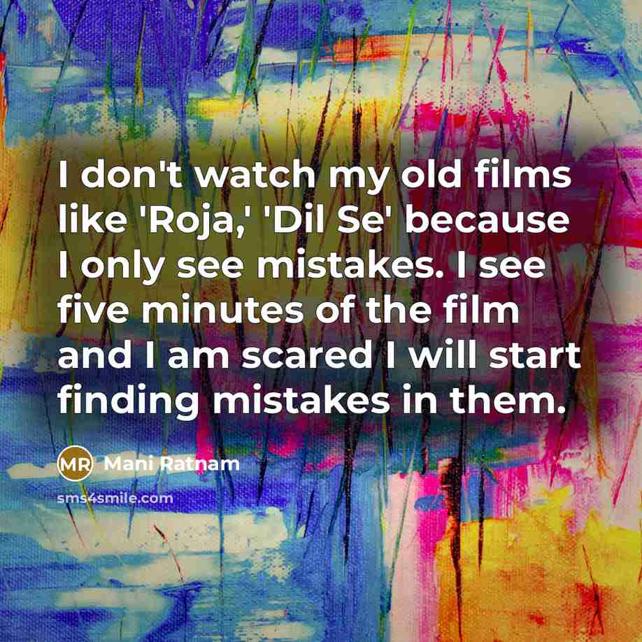 “I don't watch my old films like 'Roja,' 'Dil Se'…” quote by Mani Ratnam