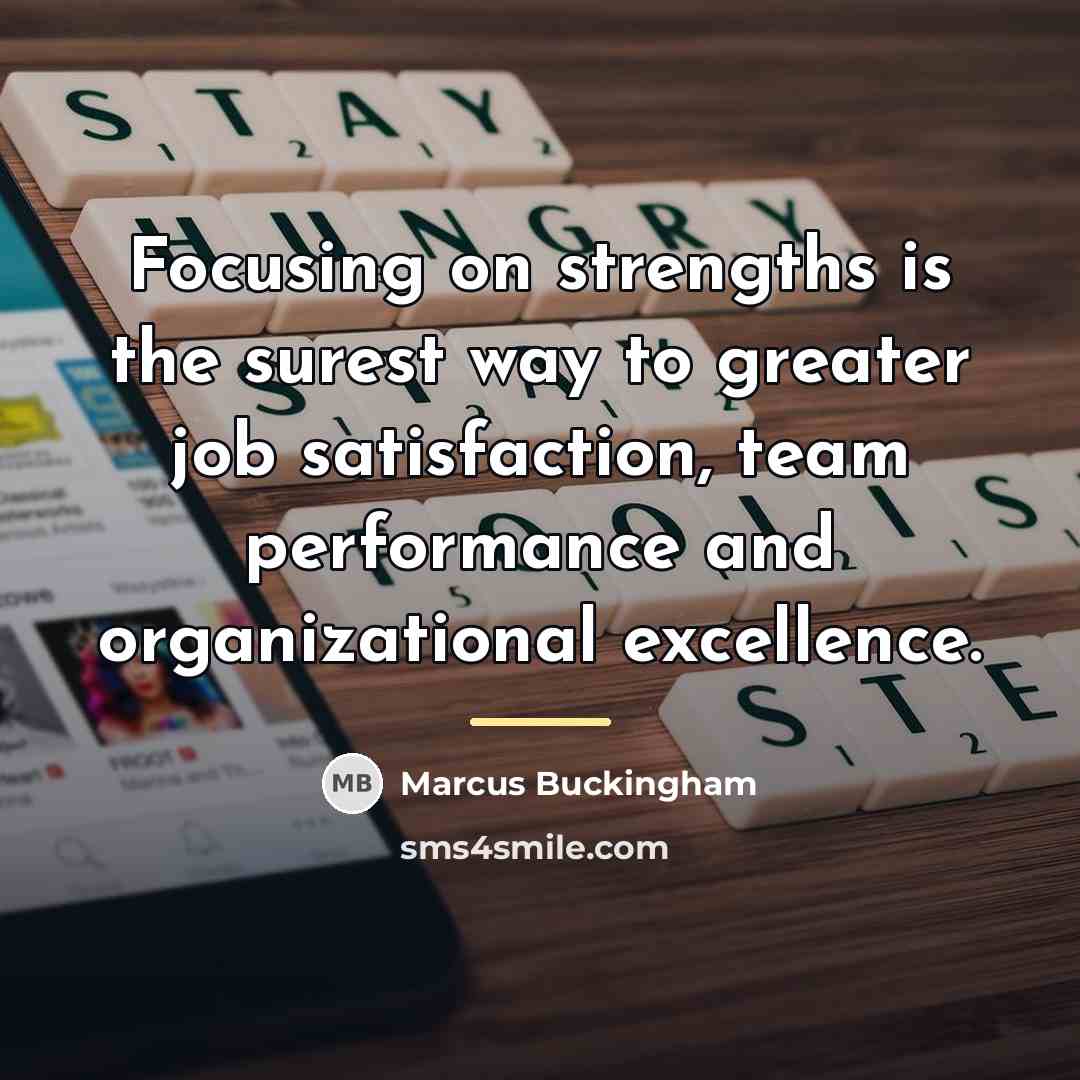 “Focusing on strengths is the surest way to greater job…” quote by Marcus Buckingham
