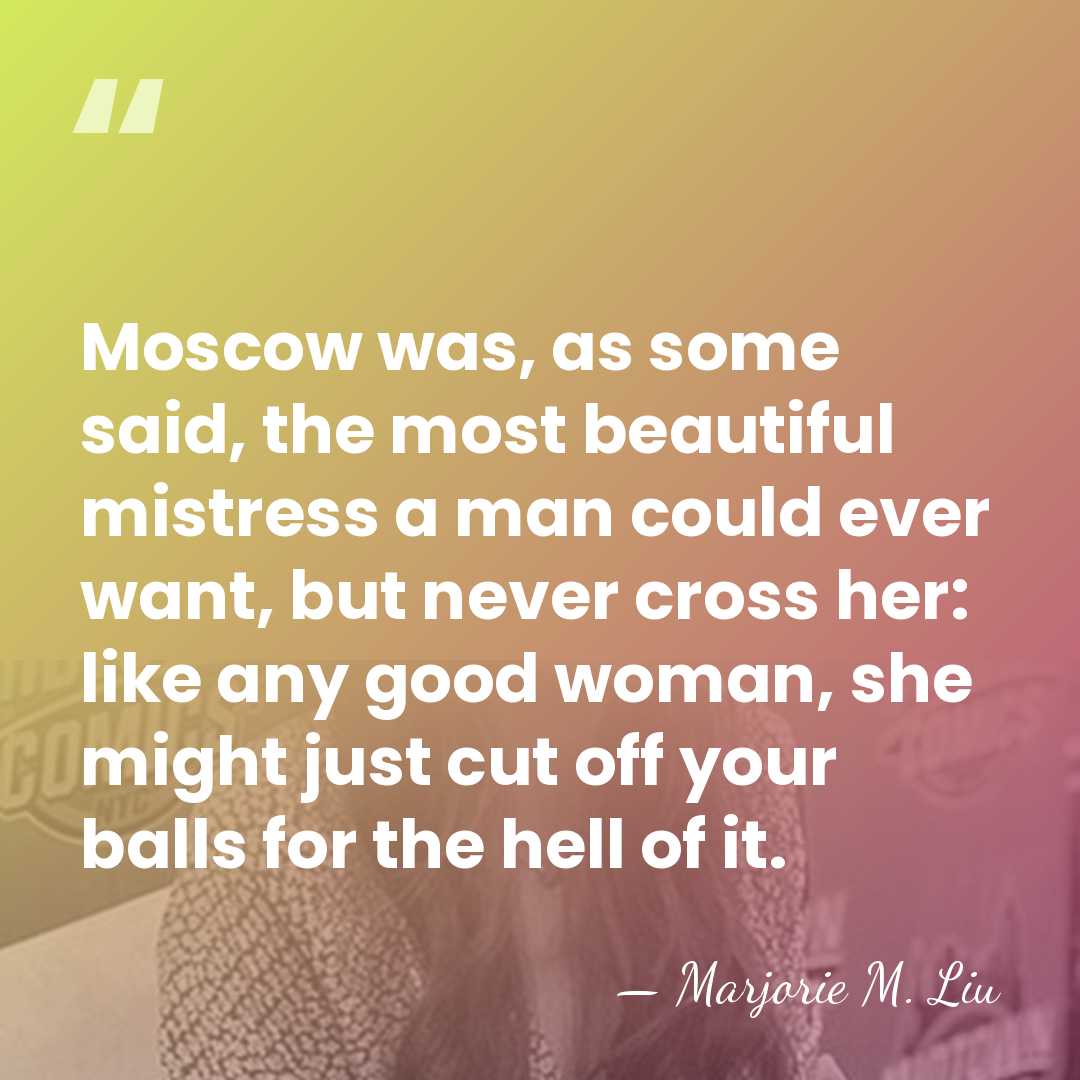 Moscow was, as some said, the most beautiful mistress a man could&hellip; - Marjorie M. Liu