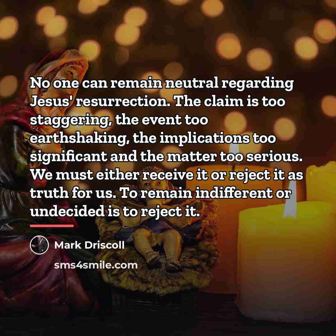 “No one can remain neutral regarding Jesus' resurrection. The claim…” quote by Mark Driscoll