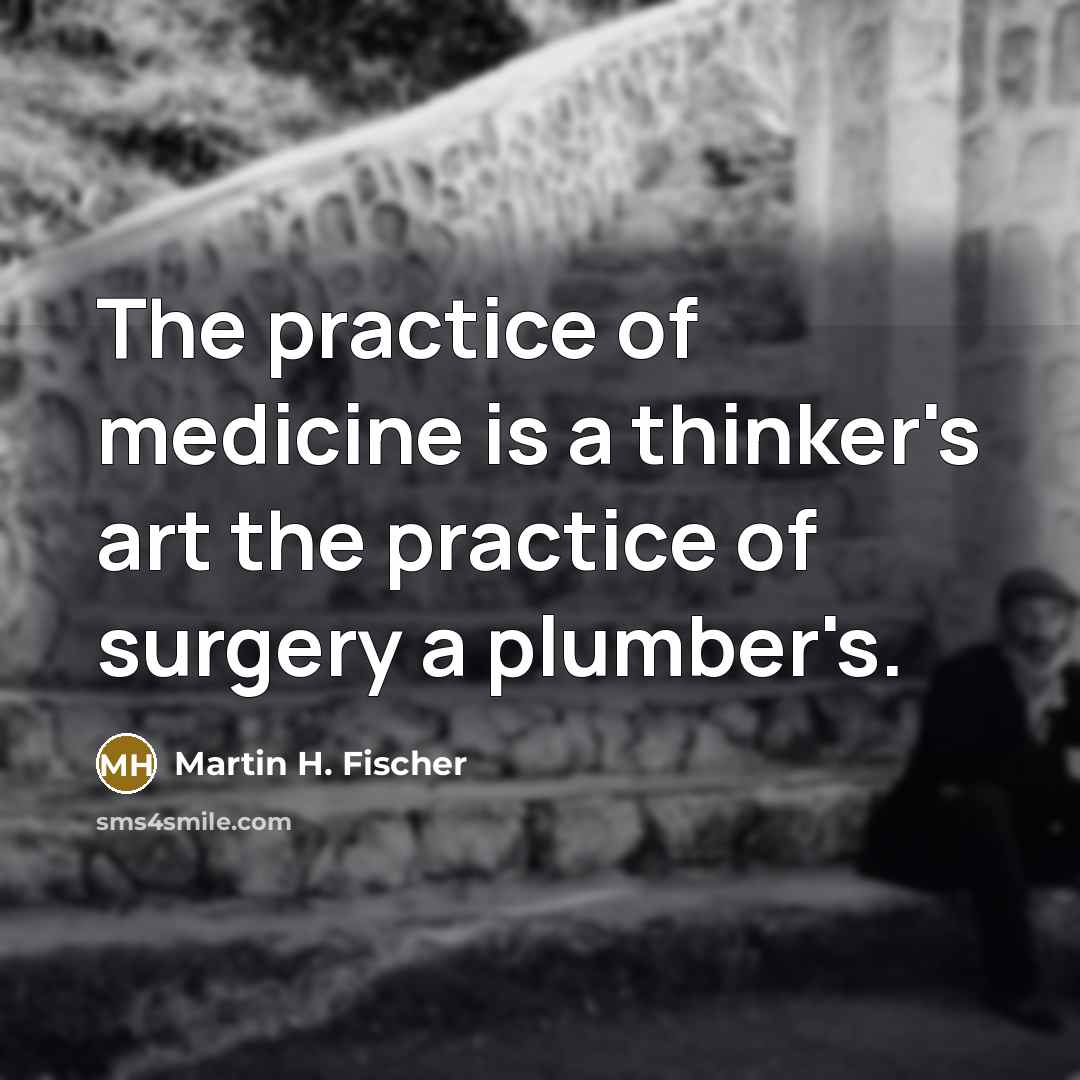 “The practice of medicine is a thinker's art the practice…” quote by Martin H. Fischer