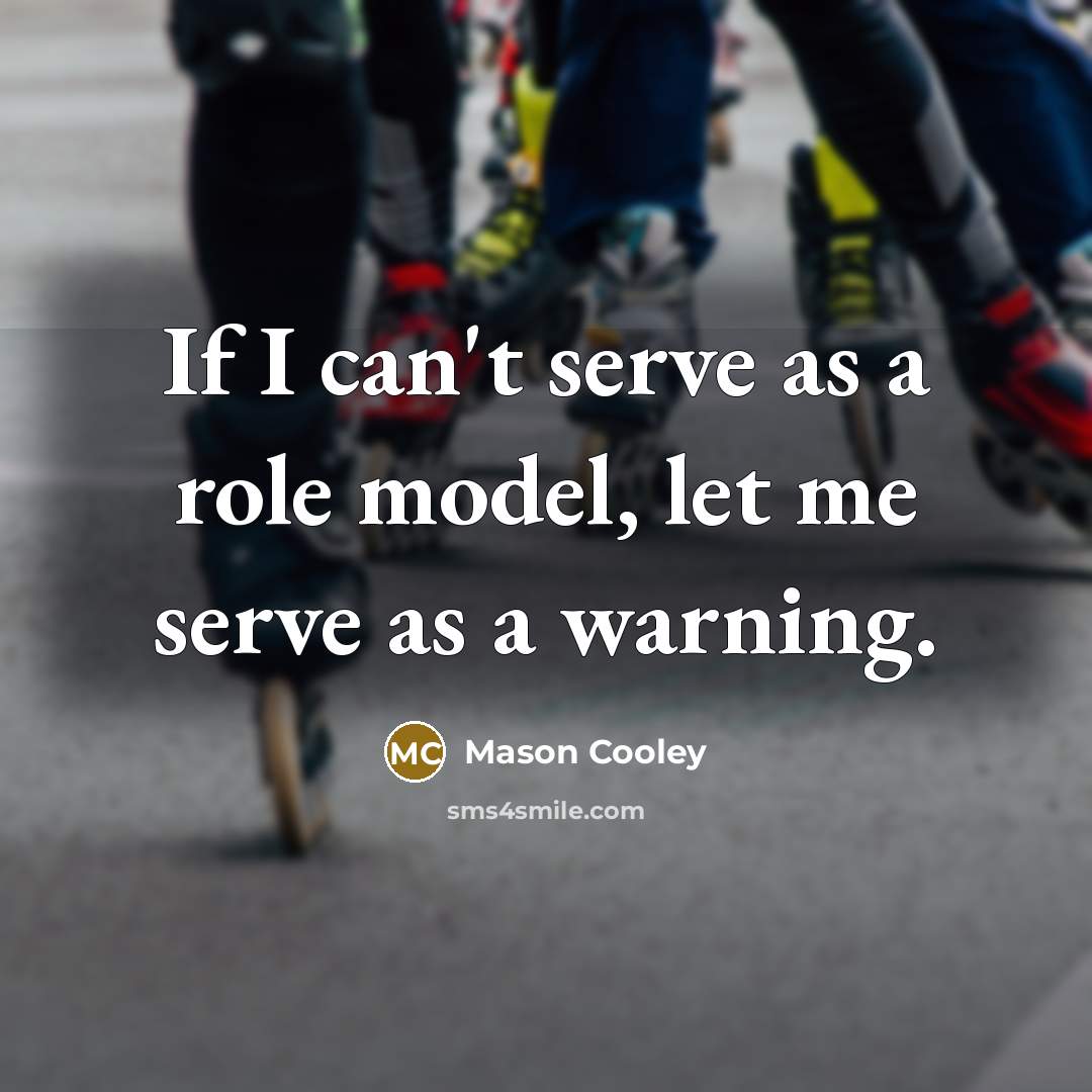 “If I can't serve as a role model, let me…” quote by Mason Cooley