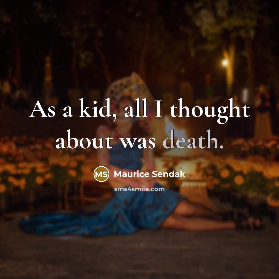“As a kid, all I thought about was death.…” quote by Maurice Sendak