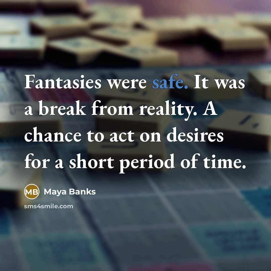 “Fantasies were safe. It was a break from reality. A…” quote by Maya Banks