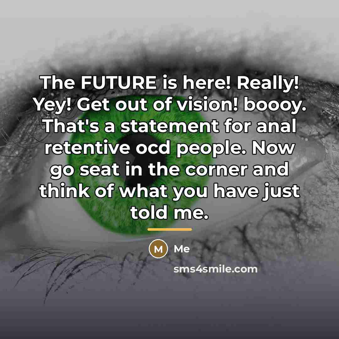 “The FUTURE is here! Really! Yey! Get out of vision!…” quote by Me