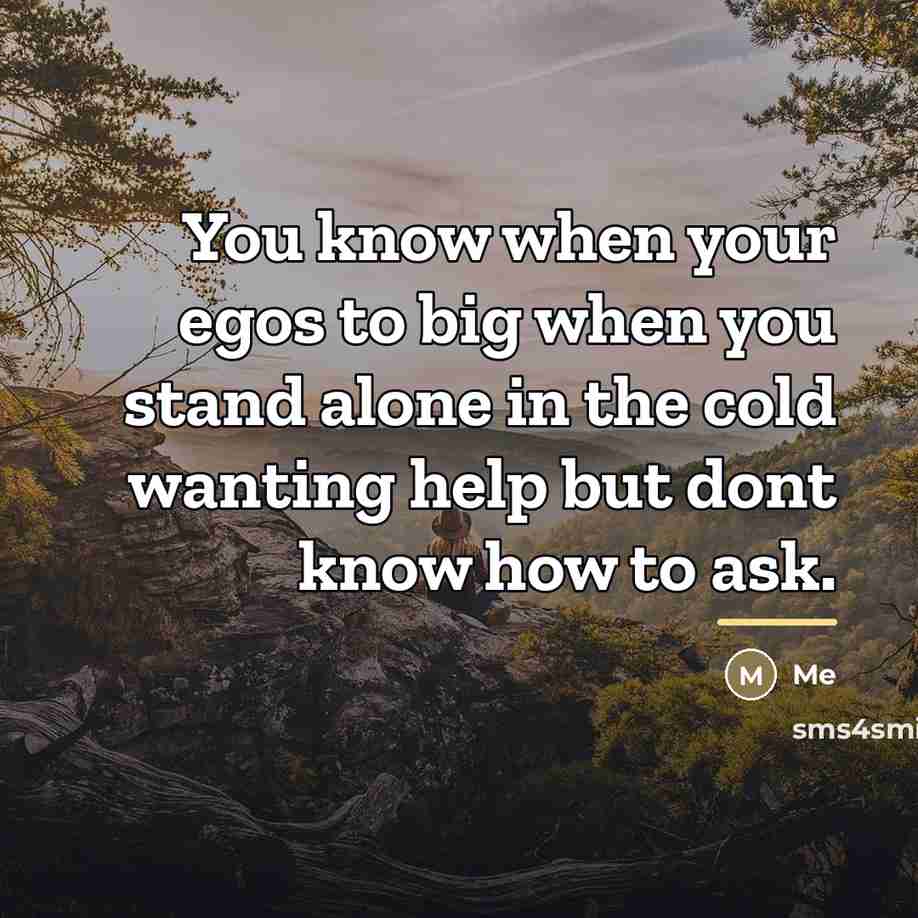 “You know when your egos to big when you stand…” quote by Me
