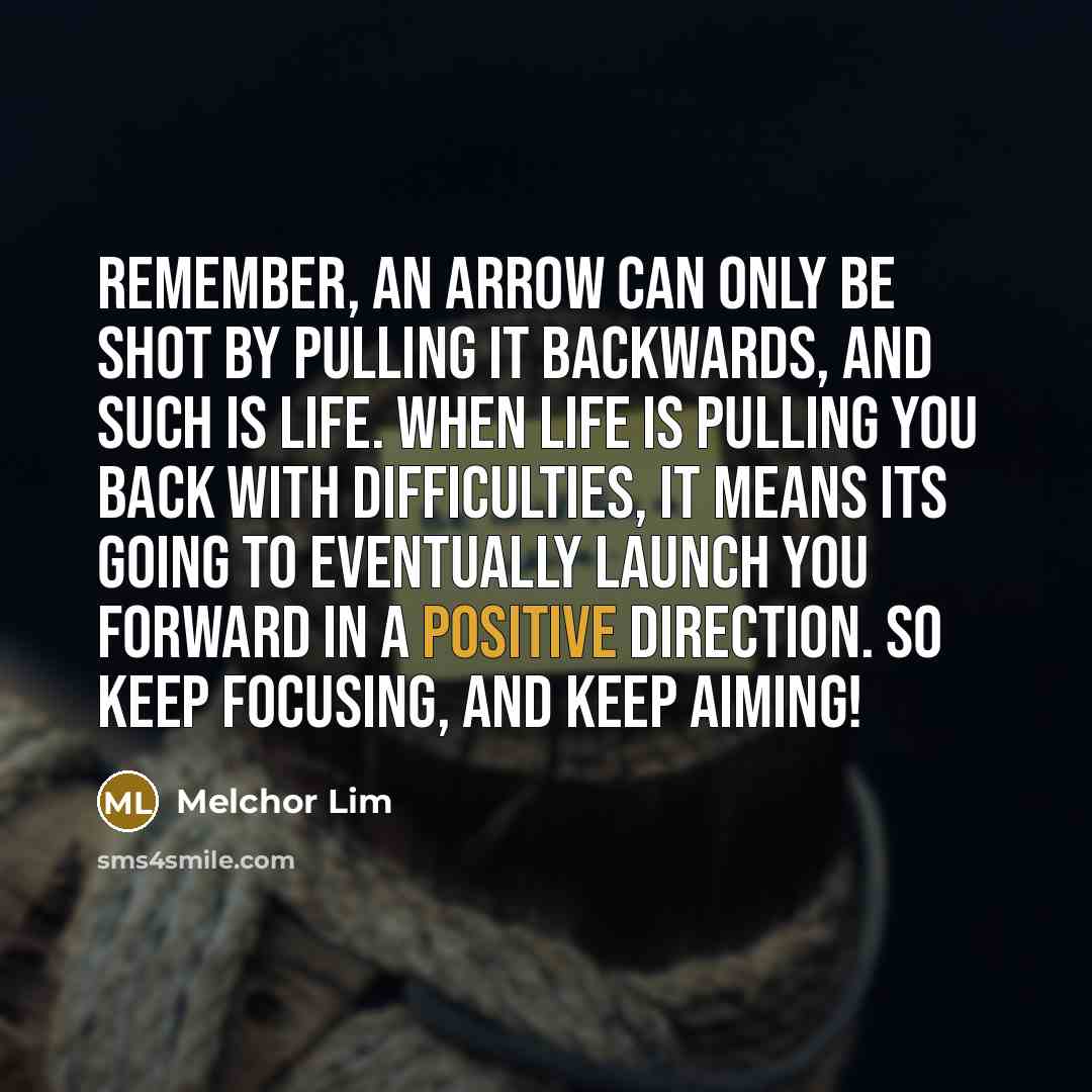 “Remember, an arrow can only be shot by pulling it…” quote by Melchor Lim
