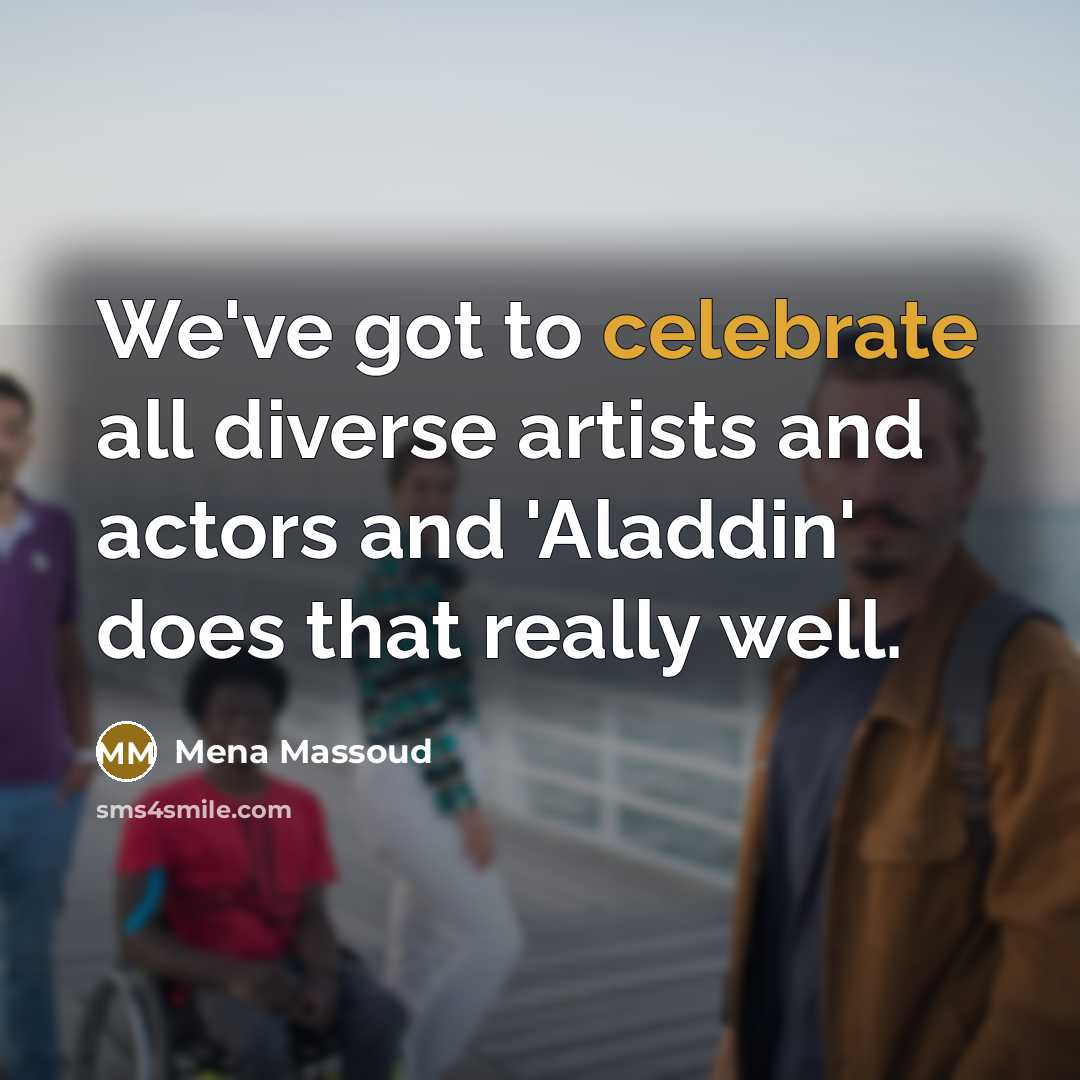 “We've got to celebrate all diverse artists and actors and…” quote by Mena Massoud