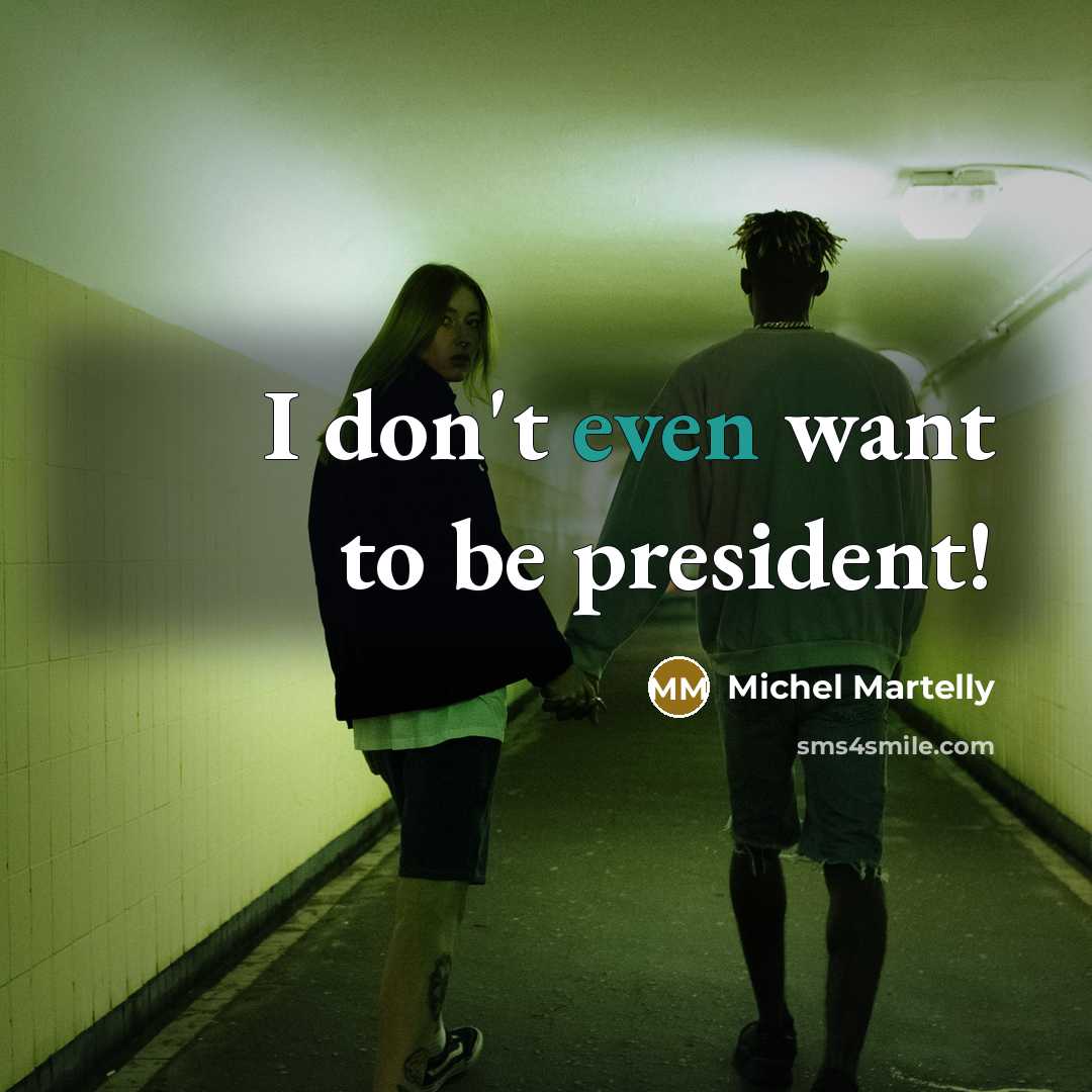 “I don't even want to be president!…” quote by Michel Martelly