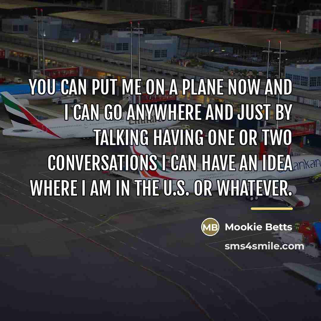 “You can put me on a plane now and I…” quote by Mookie Betts
