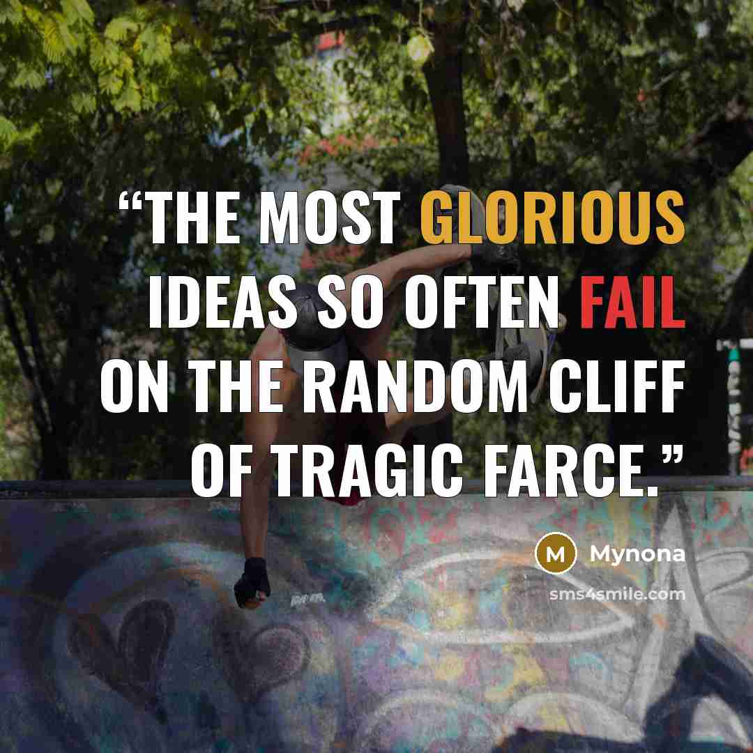 “The most glorious ideas so often fail on the random cliff of tragic farce.” quote by Mynona