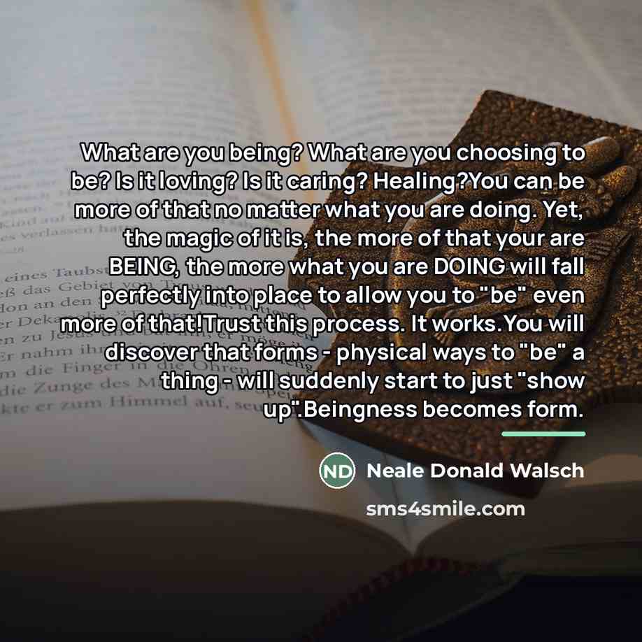 “What are you being? What are you choosing to be?…” quote by Neale Donald Walsch