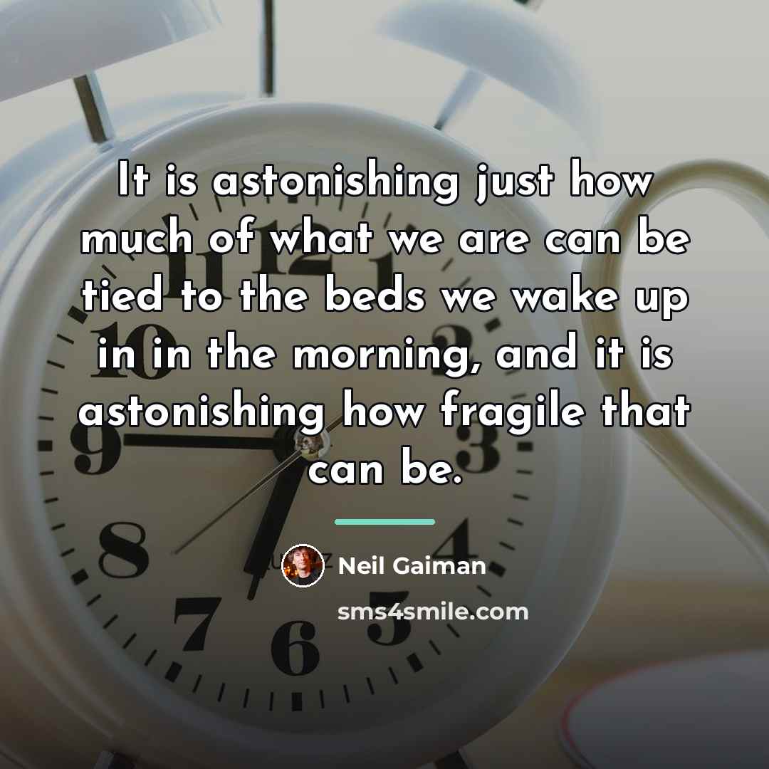 “It is astonishing just how much of what we are…” quote by Neil Gaiman