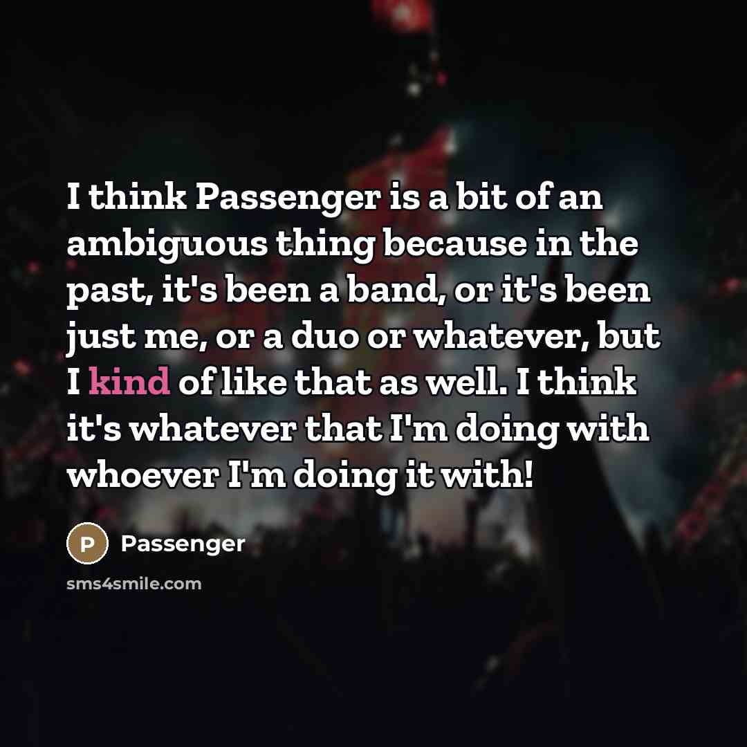 “I think Passenger is a bit of an ambiguous thing…” quote by Passenger
