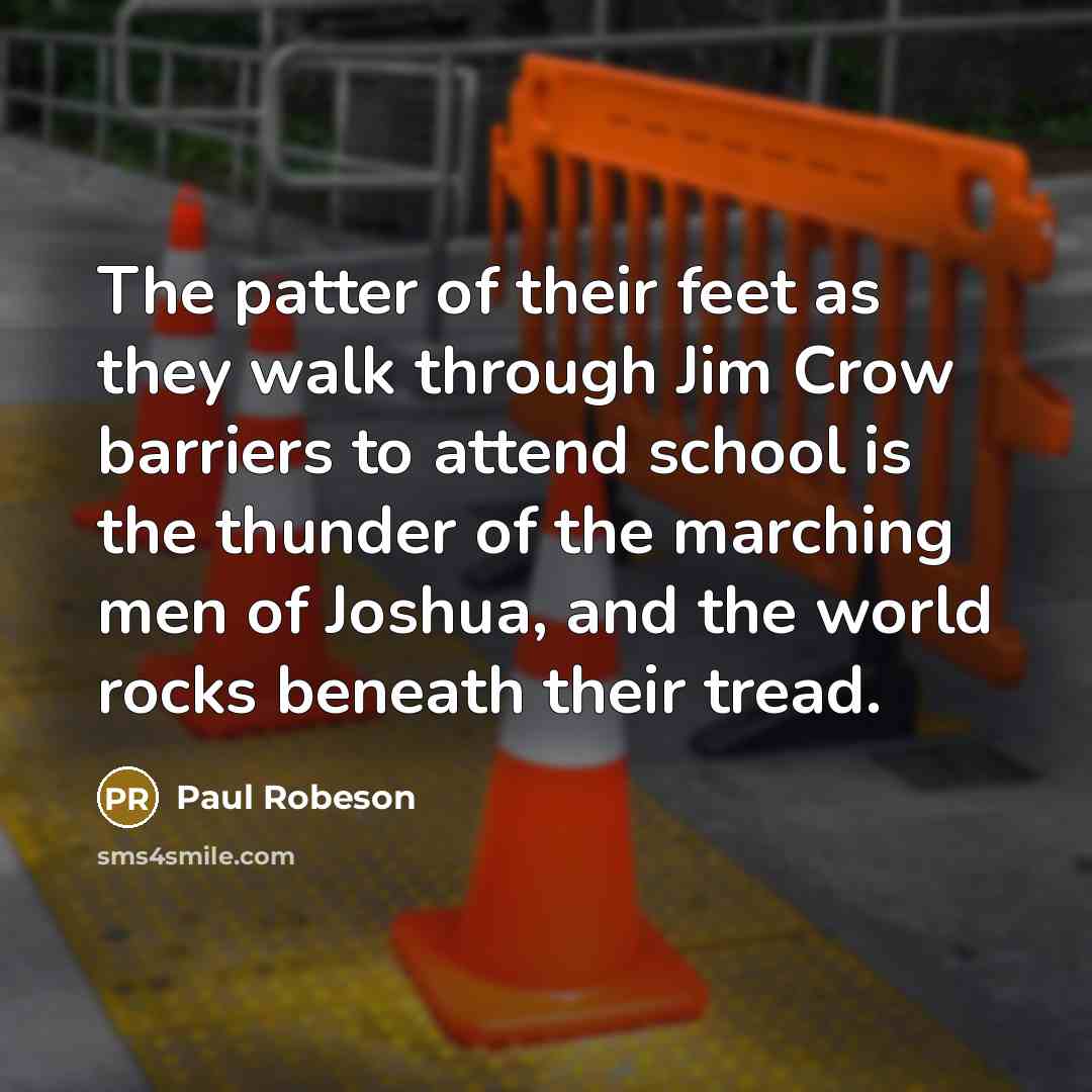 “The patter of their feet as they walk through Jim…” quote by Paul Robeson