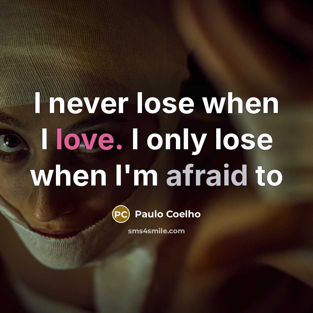 “I never lose when I love. I only lose when I'm afraid to” quote by Paulo Coelho