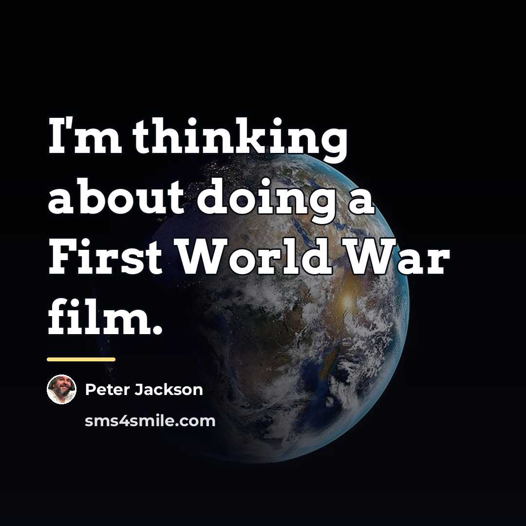 “I'm thinking about doing a First World War film.…” quote by Peter Jackson