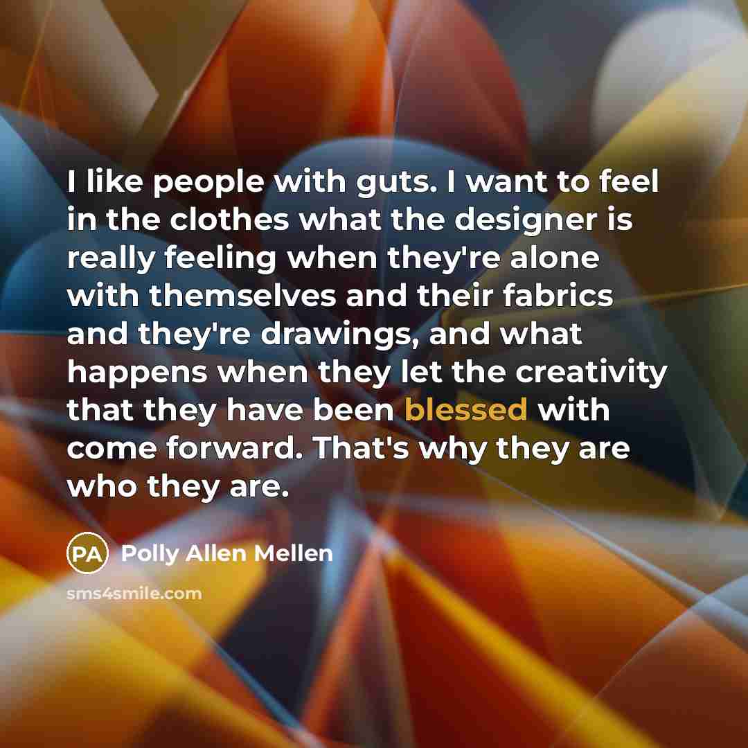 “I like people with guts. I want to feel in…” quote by Polly Allen Mellen