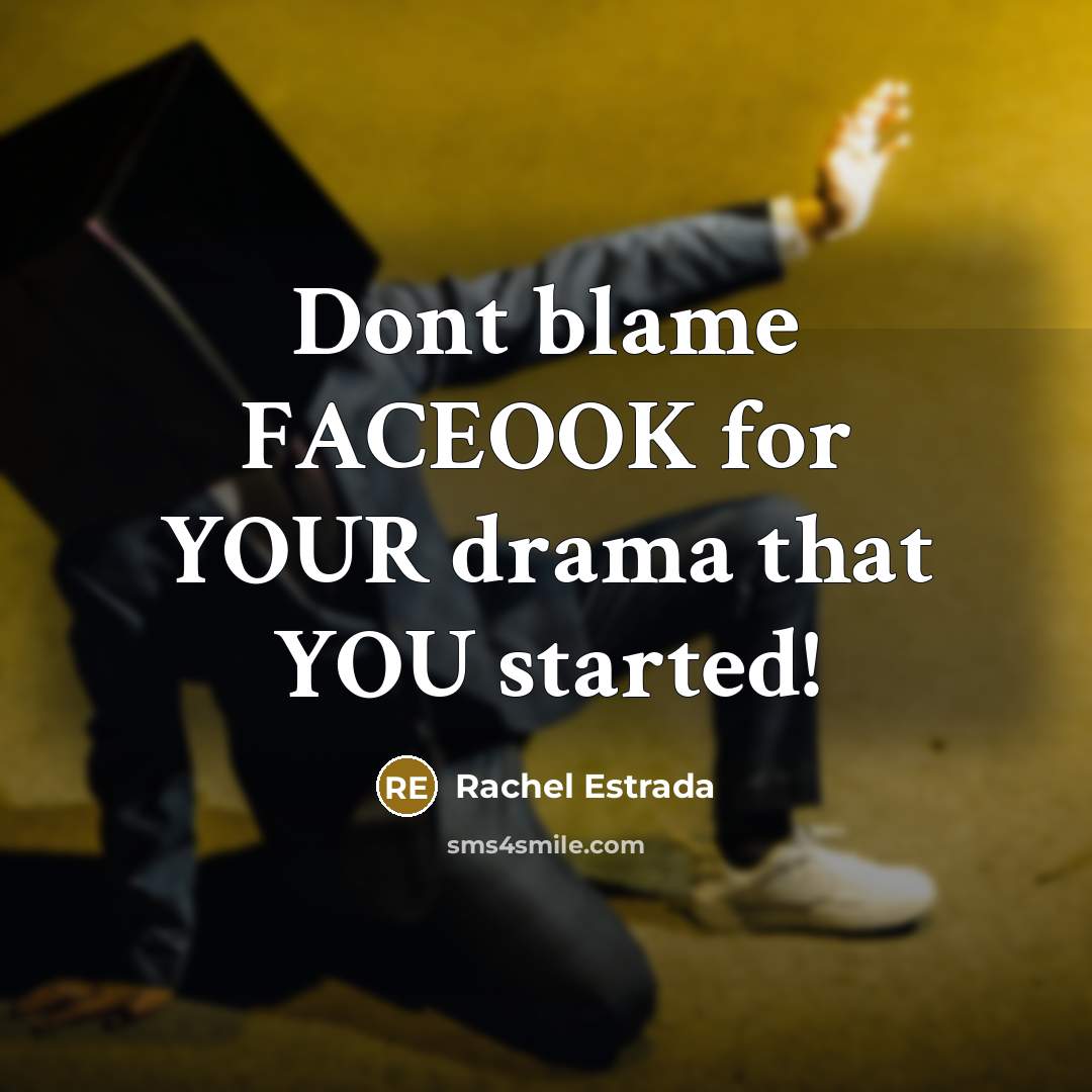 “Dont blame FACEOOK for YOUR drama that YOU started!” quote by Rachel Estrada